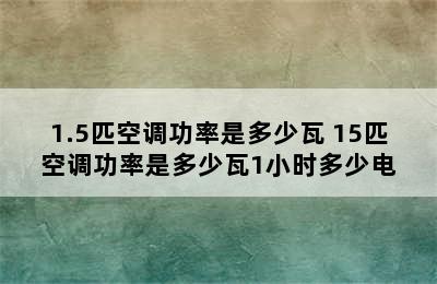 1.5匹空调功率是多少瓦 15匹空调功率是多少瓦1小时多少电